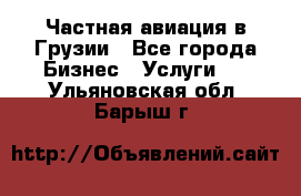 Частная авиация в Грузии - Все города Бизнес » Услуги   . Ульяновская обл.,Барыш г.